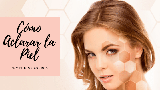Como Aclarar la Piel