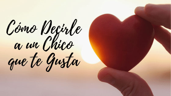 Cómo Decirle a un Chico que te Gusta