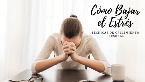 Cómo Bajar el Estrés: Técnicas de Crecimiento Personal